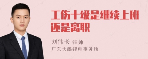 工傷十級(jí)是繼續(xù)上班還是離職