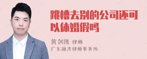 跳槽去別的公司還可以休婚假嗎