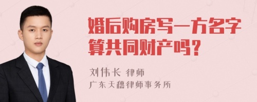 婚后購房寫一方名字算共同財產(chǎn)嗎？