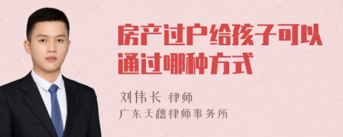 房產(chǎn)過(guò)戶給孩子可以通過(guò)哪種方式
