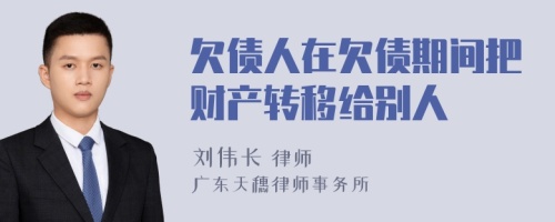 欠債人在欠債期間把財產(chǎn)轉(zhuǎn)移給別人