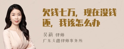 欠錢七萬，現(xiàn)在沒錢還，我該怎么辦
