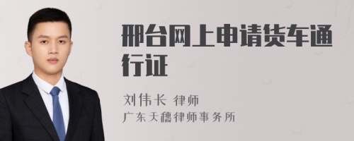 邢臺(tái)網(wǎng)上申請貨車通行證
