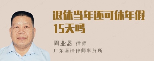 退休當(dāng)年還可休年假15天嗎