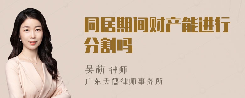 同居期間財(cái)產(chǎn)能進(jìn)行分割嗎