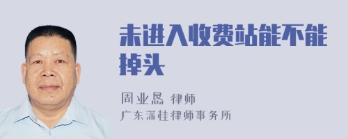 未進(jìn)入收費(fèi)站能不能掉頭