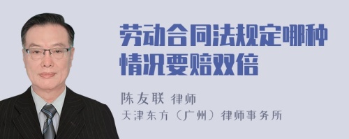 勞動合同法規(guī)定哪種情況要賠雙倍