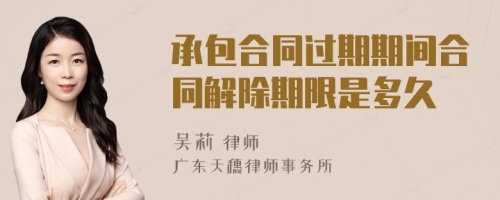承包合同過期期間合同解除期限是多久