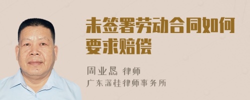 未簽署勞動合同如何要求賠償