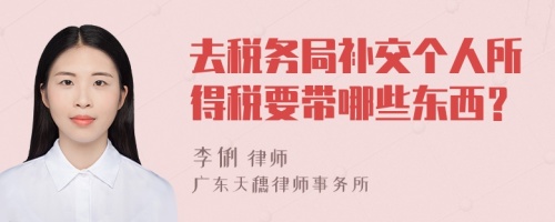 去稅務(wù)局補(bǔ)交個(gè)人所得稅要帶哪些東西？