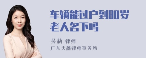 車輛能過戶到80歲老人名下嗎