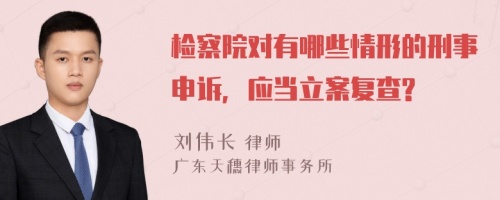 檢察院對有哪些情形的刑事申訴，應當立案復查?