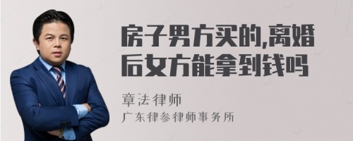 房子男方買的,離婚后女方能拿到錢嗎
