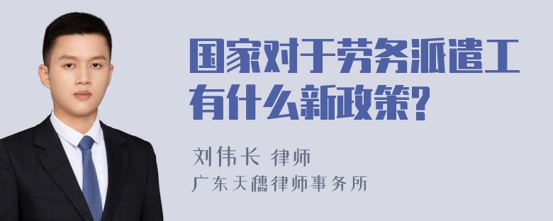 國家對于勞務(wù)派遣工有什么新政策?