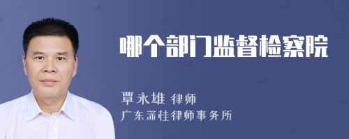 哪個部門監(jiān)督檢察院