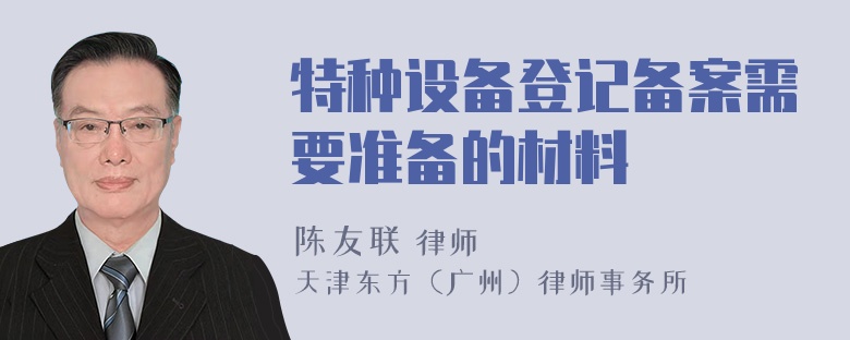 特種設備登記備案需要準備的材料