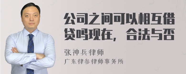公司之間可以相互借貸嗎現(xiàn)在，合法與否