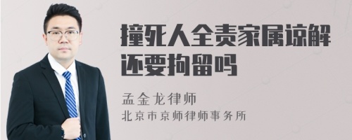 撞死人全責(zé)家屬諒解還要拘留嗎