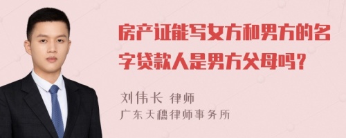 房產(chǎn)證能寫女方和男方的名字貸款人是男方父母嗎？
