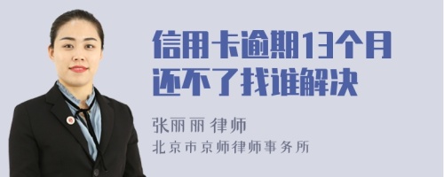 信用卡逾期13個(gè)月還不了找誰(shuí)解決