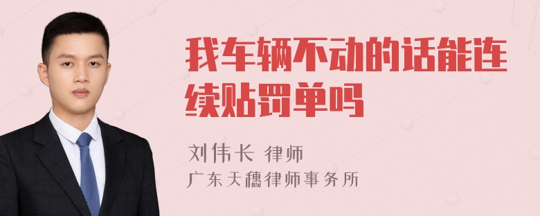 我車輛不動(dòng)的話能連續(xù)貼罰單嗎