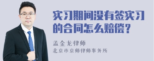 實(shí)習(xí)期間沒有簽實(shí)習(xí)的合同怎么賠償？