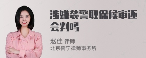 涉嫌襲警取保候?qū)忂€會(huì)判嗎
