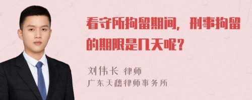 看守所拘留期間，刑事拘留的期限是幾天呢？