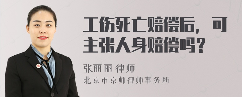 工傷死亡賠償后，可主張人身賠償嗎？