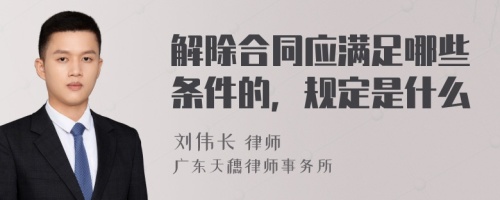 解除合同應(yīng)滿足哪些條件的，規(guī)定是什么