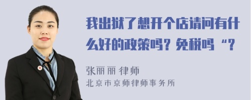我出獄了想開個店請問有什么好的政策嗎？免稅嗎“？