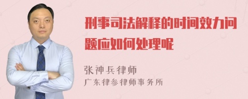 刑事司法解釋的時(shí)間效力問(wèn)題應(yīng)如何處理呢