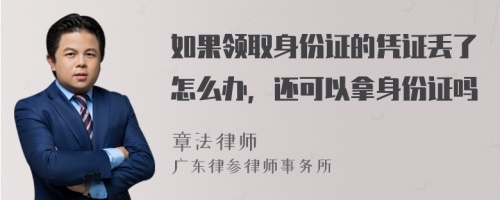 如果領(lǐng)取身份證的憑證丟了怎么辦，還可以拿身份證嗎