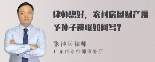律師您好，農(nóng)村房屋財產(chǎn)贈予孫子遺囑如何寫？