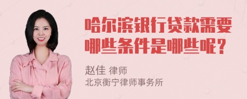 哈爾濱銀行貸款需要哪些條件是哪些呢？