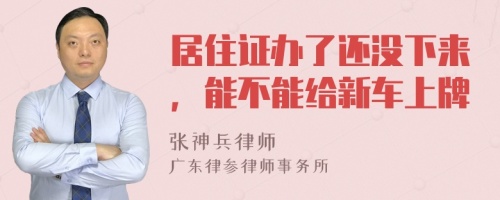 居住證辦了還沒下來，能不能給新車上牌