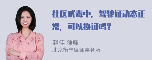 社區(qū)戒毒中，駕駛證動態(tài)正常，可以換證嗎？