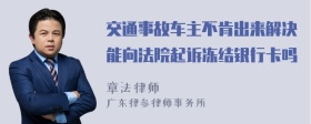 交通事故車主不肯出來解決能向法院起訴凍結(jié)銀行卡嗎