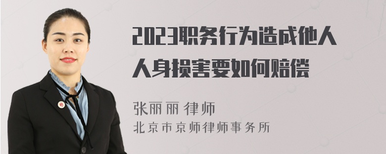 2023職務(wù)行為造成他人人身損害要如何賠償