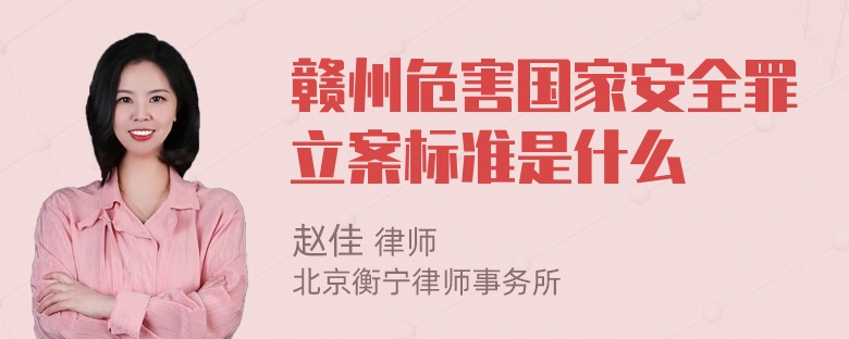 贛州危害國家安全罪立案標(biāo)準(zhǔn)是什么