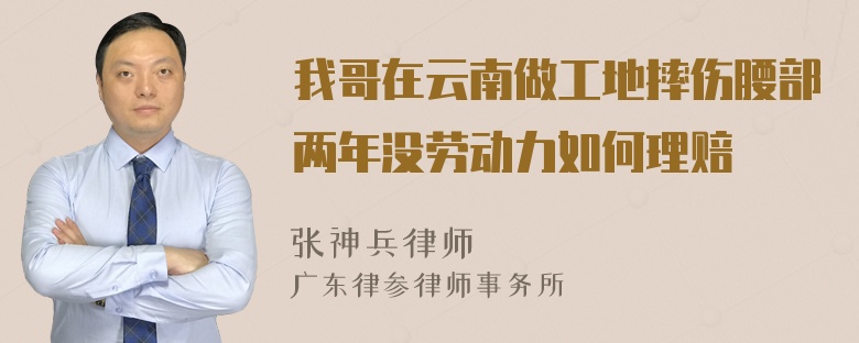 我哥在云南做工地摔傷腰部兩年沒勞動力如何理賠