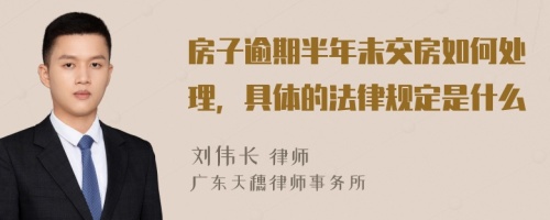 房子逾期半年未交房如何處理，具體的法律規(guī)定是什么