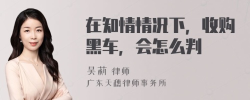 在知情情況下，收購(gòu)黑車，會(huì)怎么判