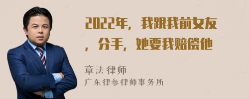 2022年，我跟我前女友，分手，她要我賠償他