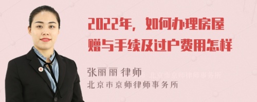 2022年，如何辦理房屋贈(zèng)與手續(xù)及過(guò)戶費(fèi)用怎樣
