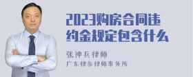2023購房合同違約金規(guī)定包含什么