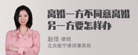 離婚一方不同意離婚另一方要怎樣辦