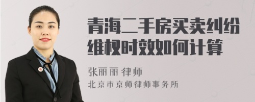 青海二手房買賣糾紛維權(quán)時效如何計算