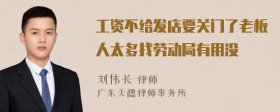 工資不給發(fā)店要關(guān)門了老板人太多找勞動局有用沒