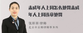 未成年人上網(wǎng)怎么處罰未成年人上網(wǎng)違章處罰